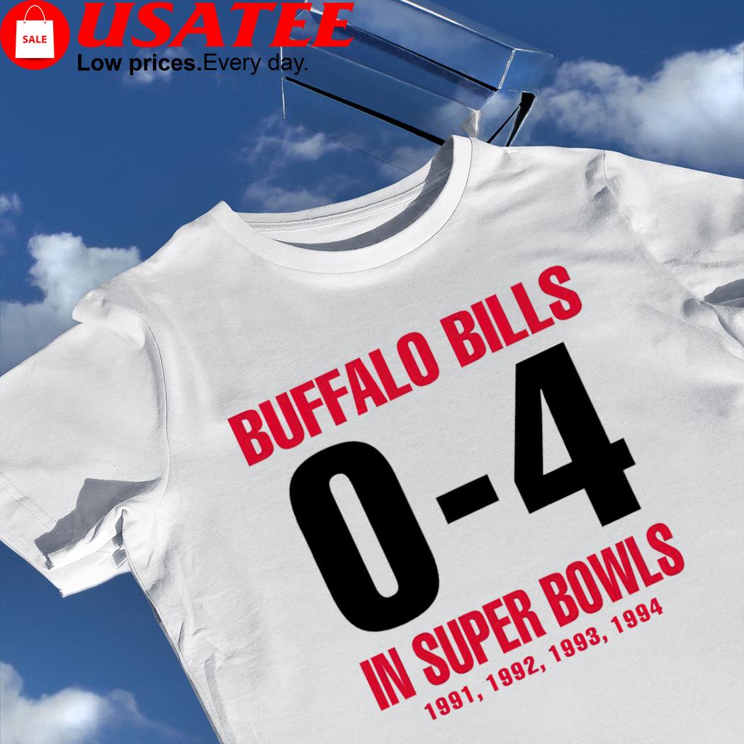 Buffalo Bills 0 4 in Super Bowl 1991 1994 shirt, hoodie, sweater,  longsleeve and V-neck T-shirt