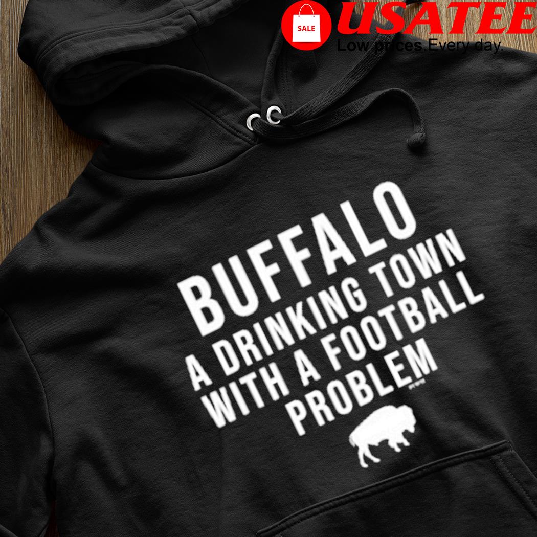 Funny buffalo Bills a drinking town with a football problem shirt, hoodie,  sweatshirt and tank top