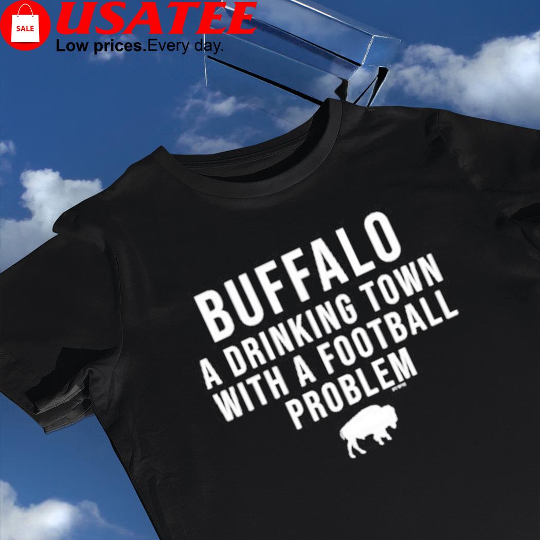 buffalo a drinking town with a football problem t shirt