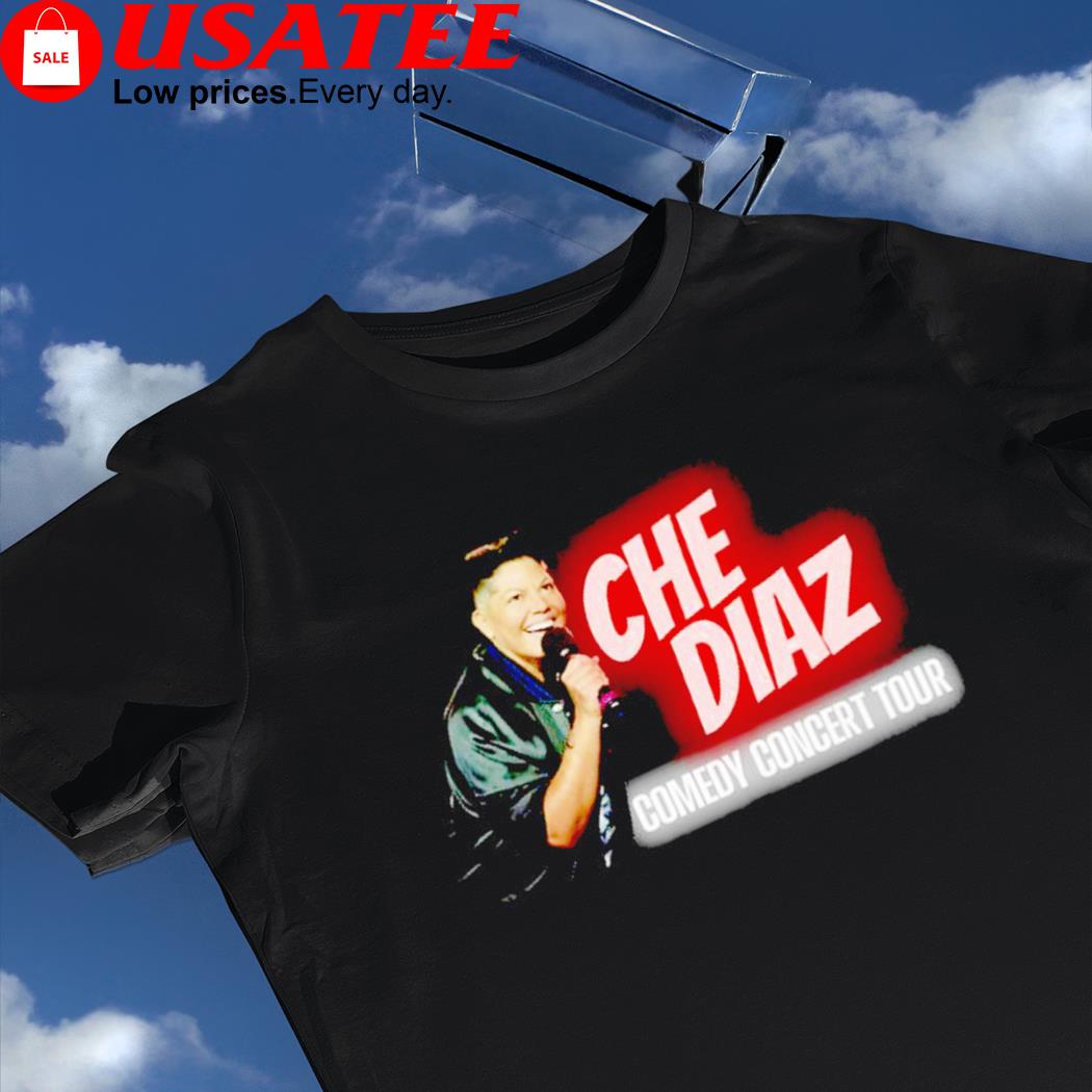 Che Diaz comedy concert tour live show shirt, hoodie, sweater, long sleeve  and tank top