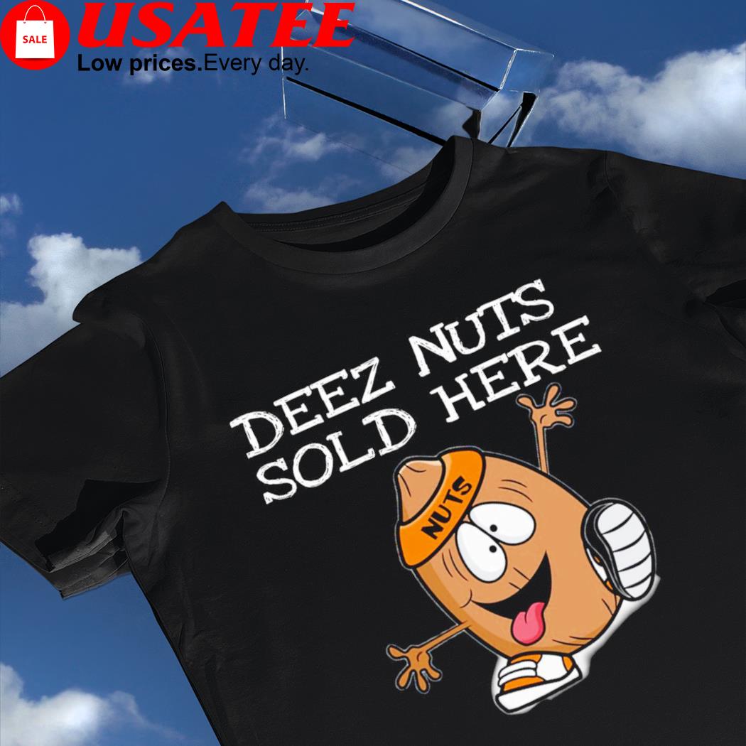 deez nuts sold here shirt