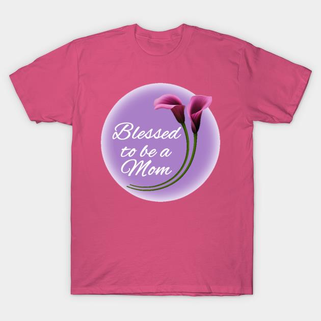 Mother's Day flower blessed to be a Mom T-shirt
