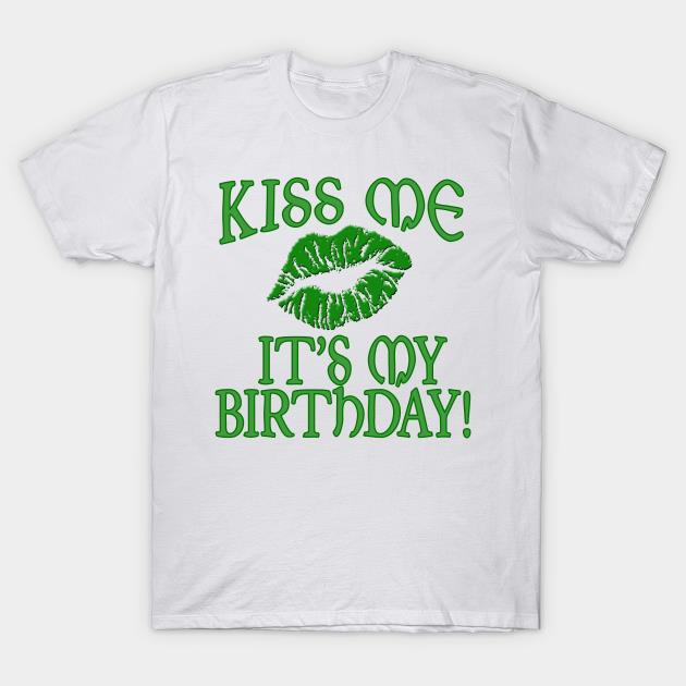 St' Patrick's Day Kiss Me It's My Birthday Green T-shirt