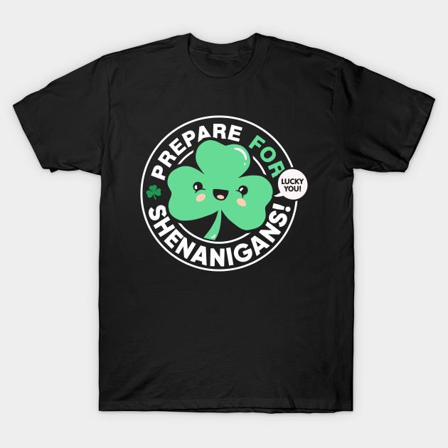 St' Patrick's Day prepare for Shenanigans lucky you cute Shamrock T-shirt