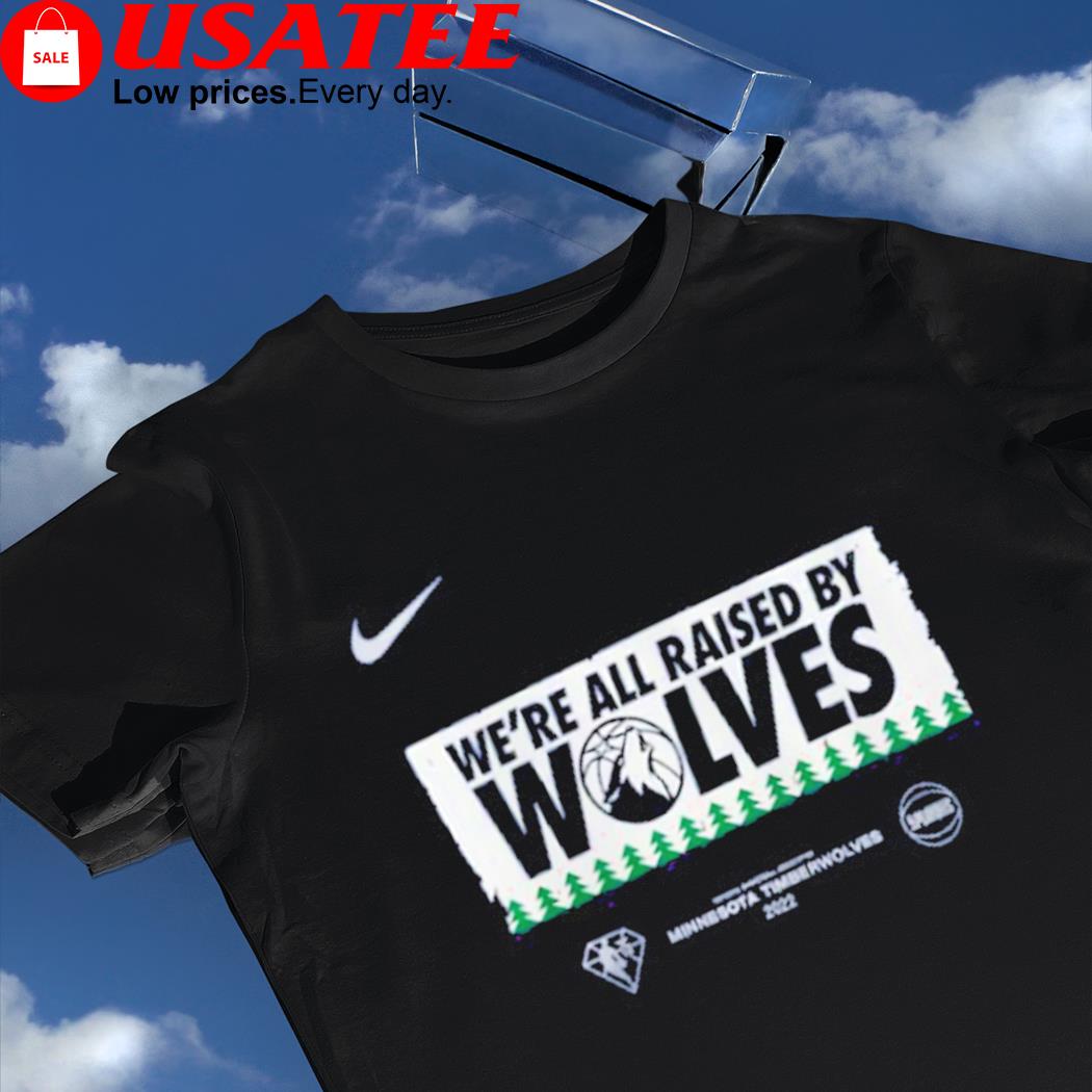en lugar Visión general vendaje Nike Minnesota Timberwolves we're all raised by Wolves shirt, hoodie,  sweater, long sleeve and tank top