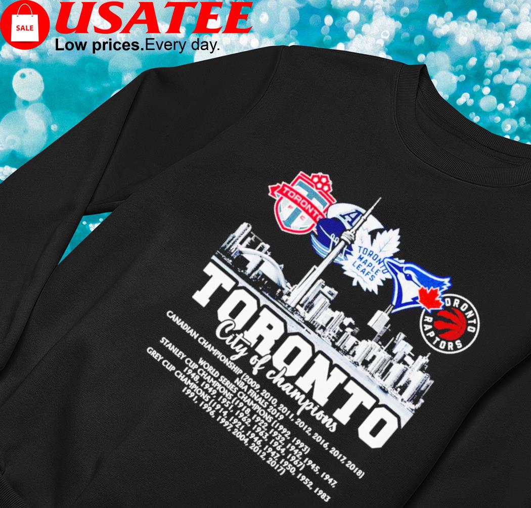 Toronto FC Toronto Argonauts Toronto Maple Leafs Toronto Blue Jays Toronto  Raptors Toronto City of champions 2022 shirt, hoodie, sweater, long sleeve  and tank top