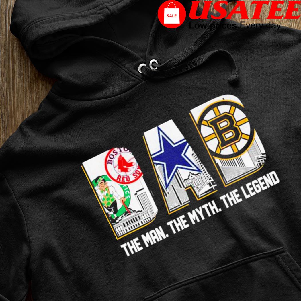 Boston Celtics Boston Red Sox Cowboy Dallas Boston Bruins Dad the man the  myth the legend 2022 shirt, hoodie, sweater, long sleeve and tank top