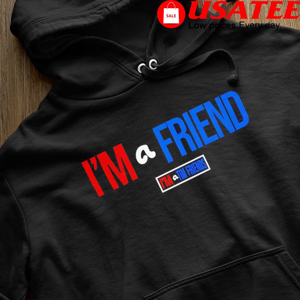 I'm a friend a Tim Friends nice shirt, hoodie, sweater, sleeve and tank top