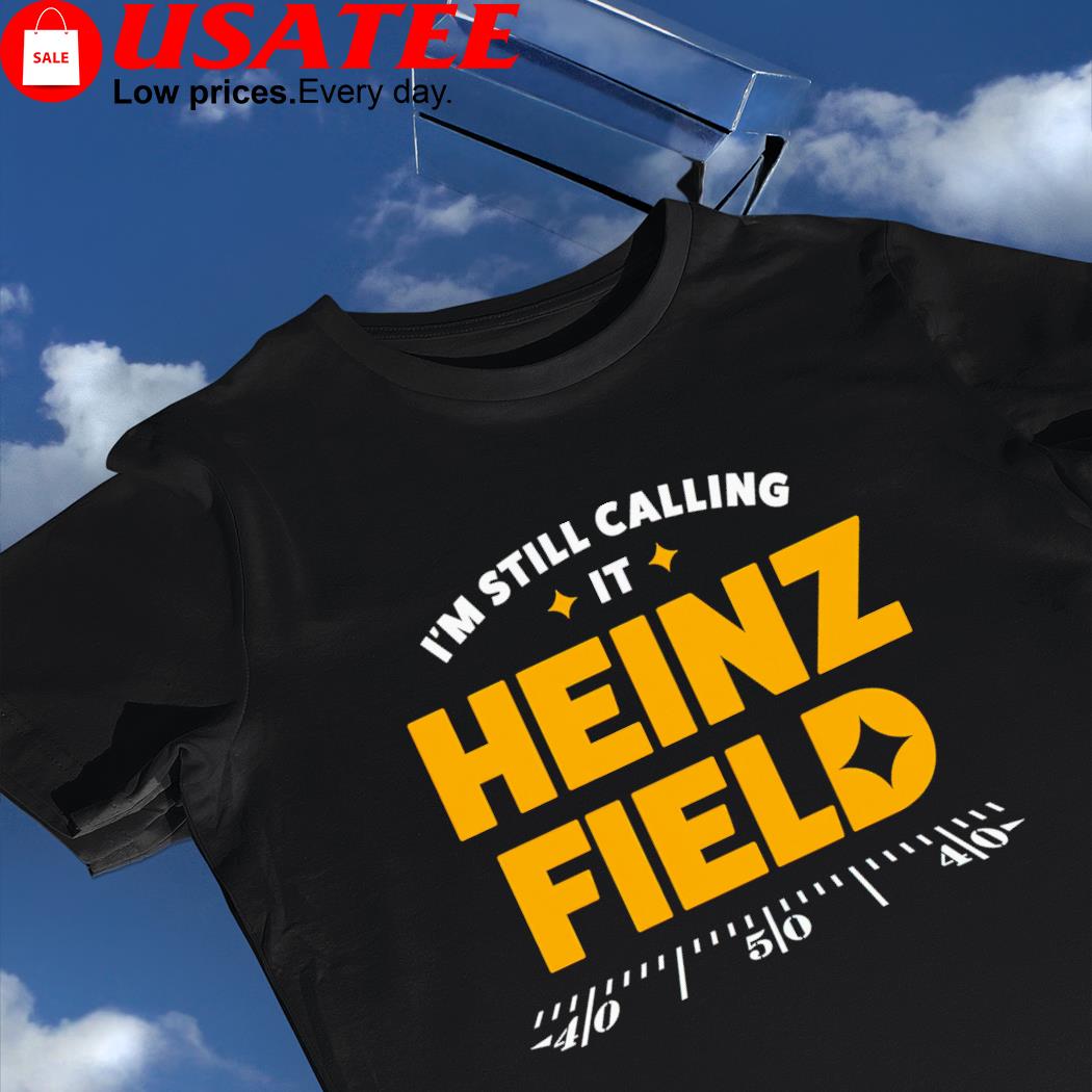 Official i'm Still Calling It Heinz Field Pittsburgh Football T-Shirts,  hoodie, sweater, long sleeve and tank top