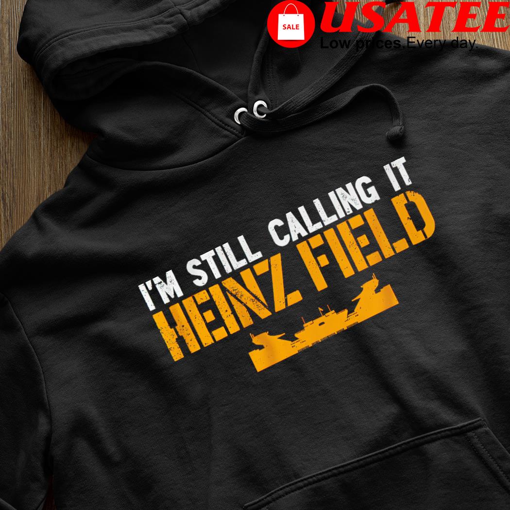 I'm Still Calling It Heinz Field T-Shirt + Hoodie | Pittsburgh Steelers