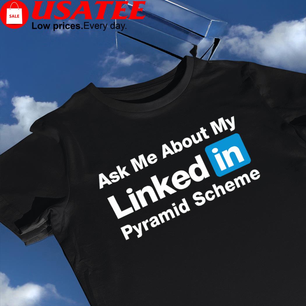 Quinton reviews ask me about my Linked in Pyramid Scheme shirt, hoodie,  sweater, long sleeve and tank top
