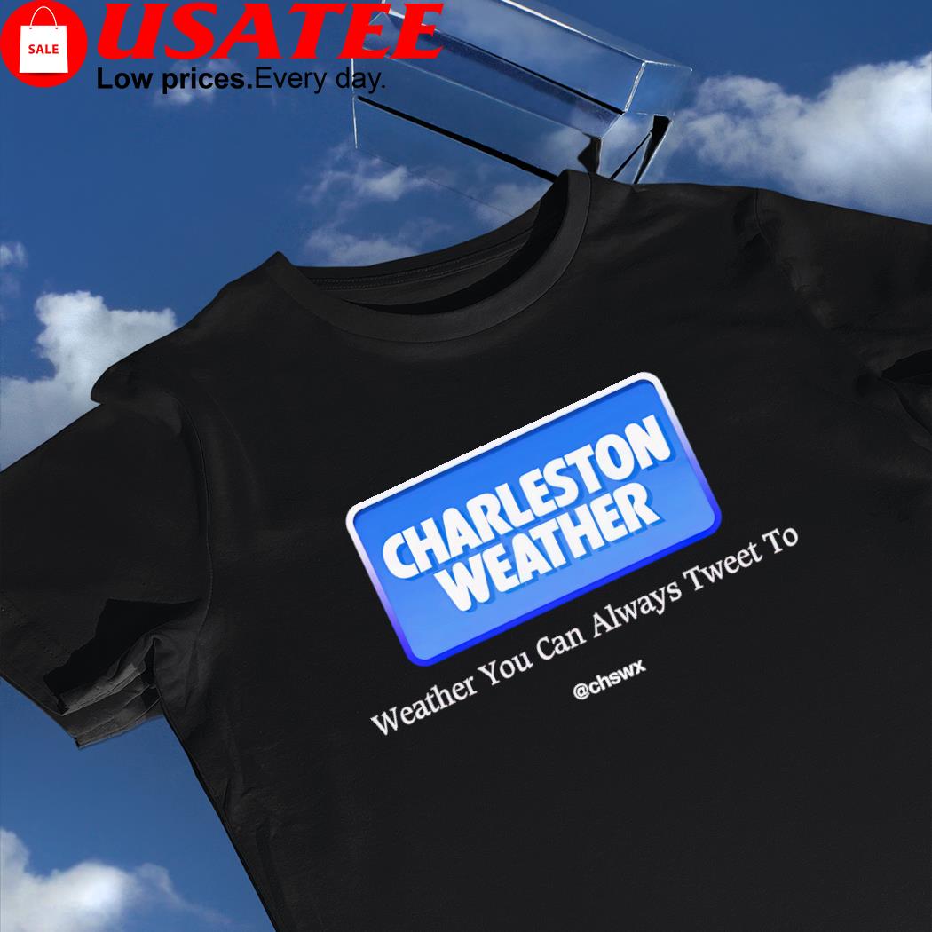 Charleston Weather you can always tweet to logo shirt