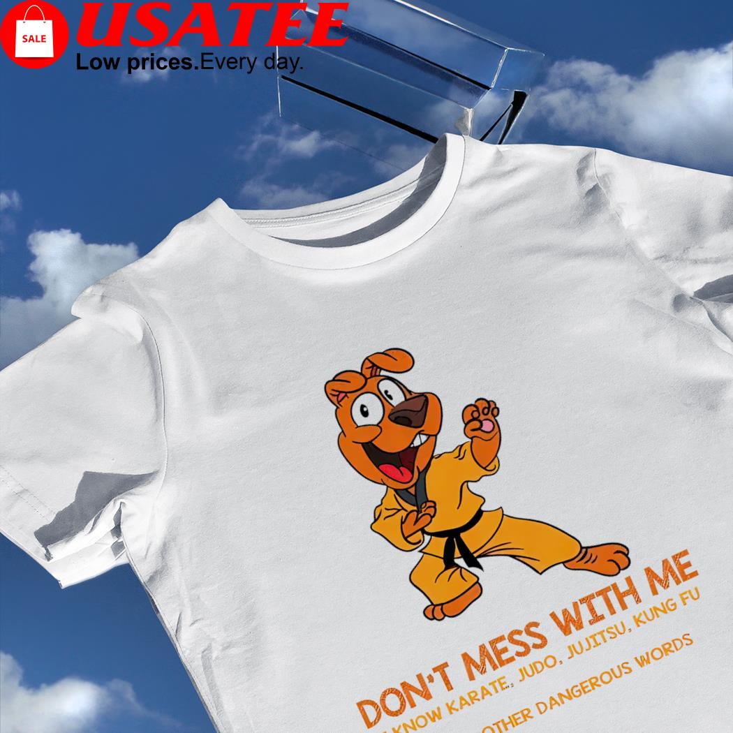 Don't mess with me I know Karate Judo Ju Jitsu Kung Fu and 20 other dangerous words shirt