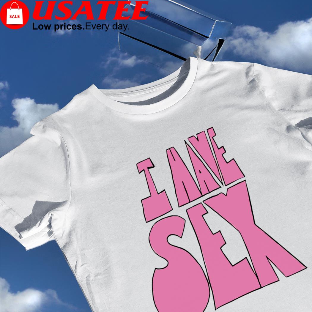 I have Sex pink cute shirt