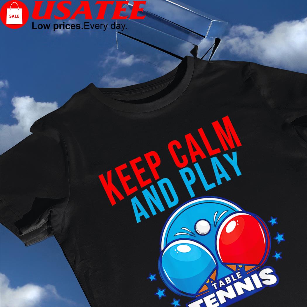 Keep Calm and play Table Tennis shirt