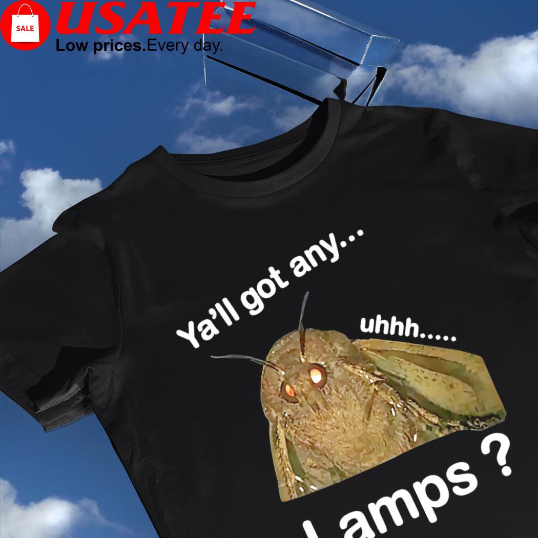 Moth Lamp Ya'll got any uhhh Lamps meme shirt