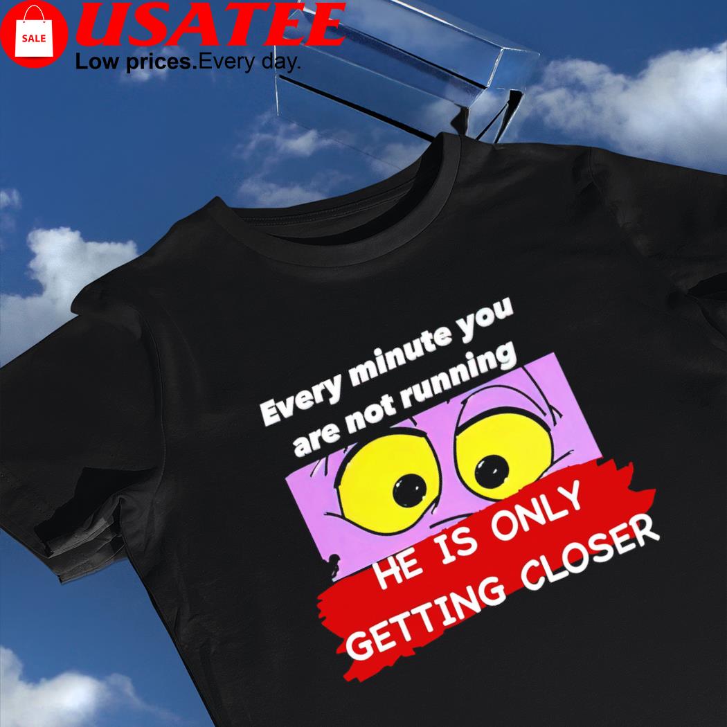 Pink Panther eye every minute you are not running he is only getting closer shirt