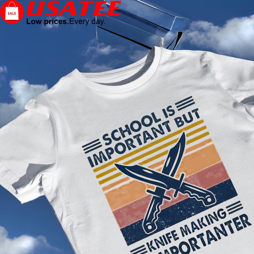 School is important but knife making is importanter vintage shirt
