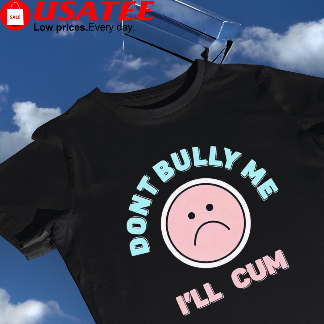 Stanzi Don't Bully me I'll cum emoji shirt
