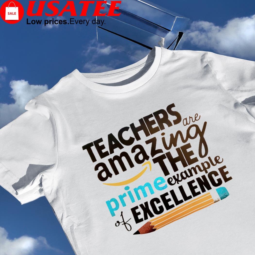 Teachers are amazing the prime example of excellence 2022 shirt