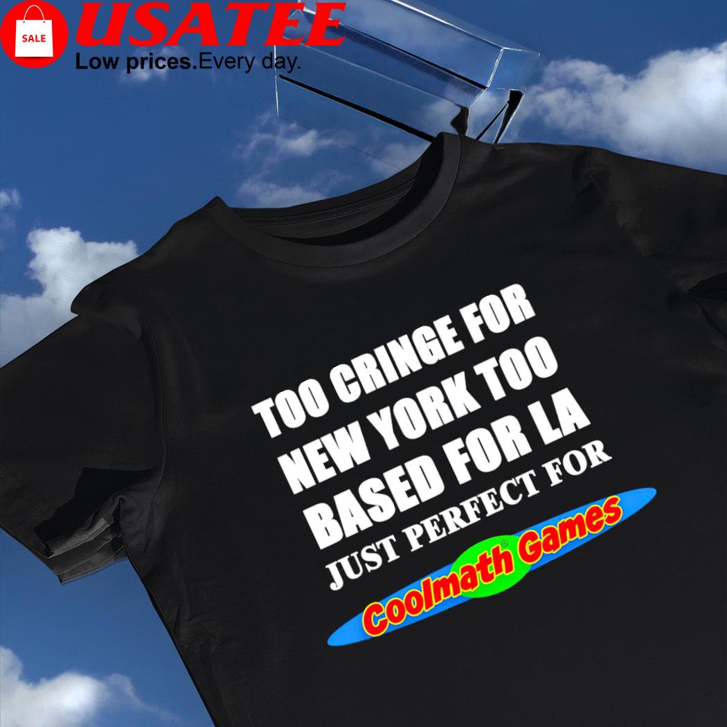 Too Cringe for New York too based for LA just perfect for Coolmath Games 2022 shirt