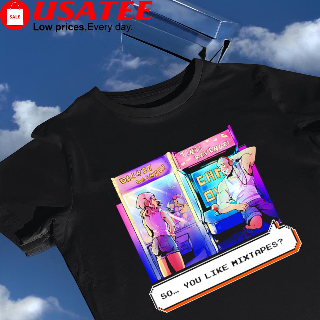 Dashiexp Arcade so you like Mixtapes video game shirt