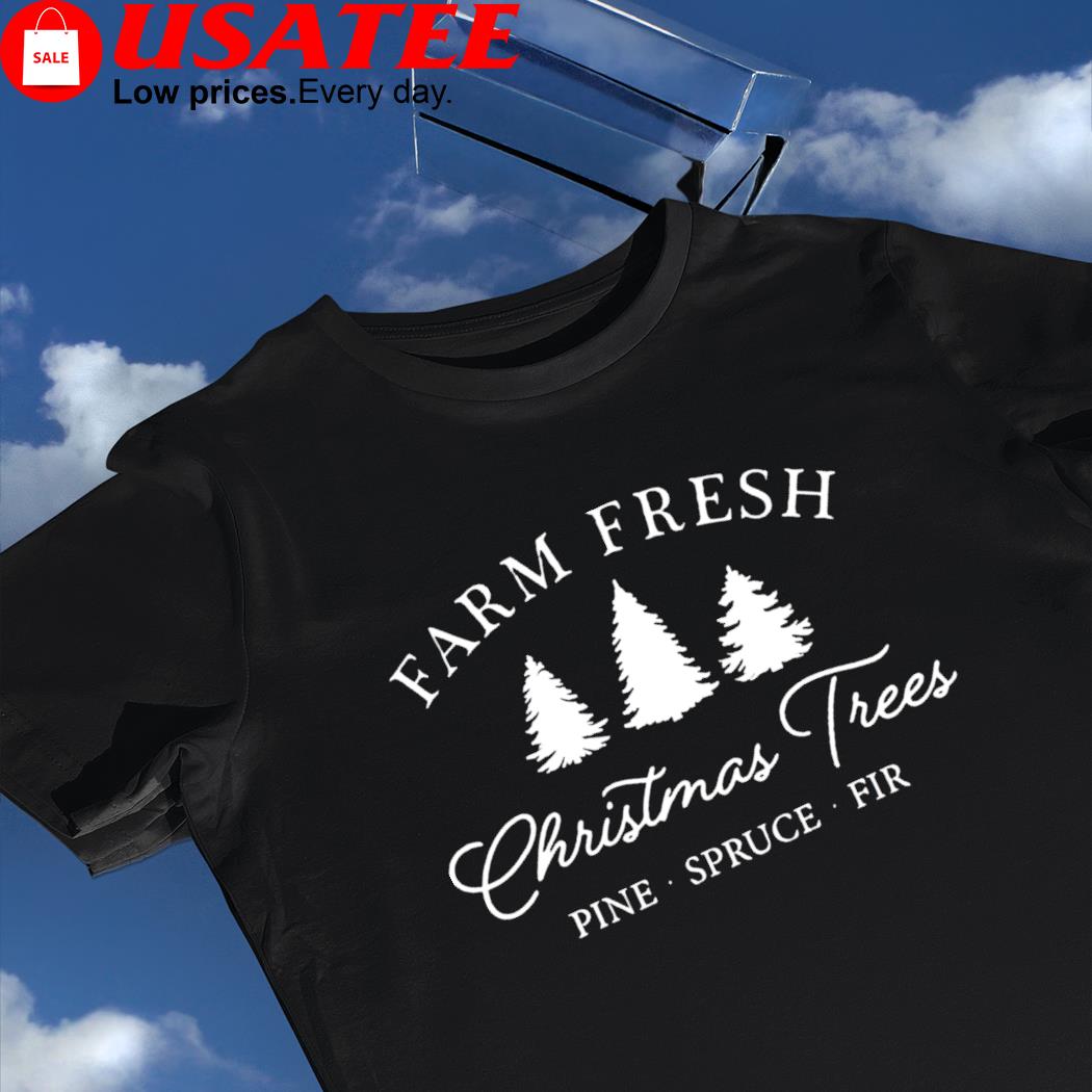 Farm Fresh Christmas Trees pine spruce fir shirt