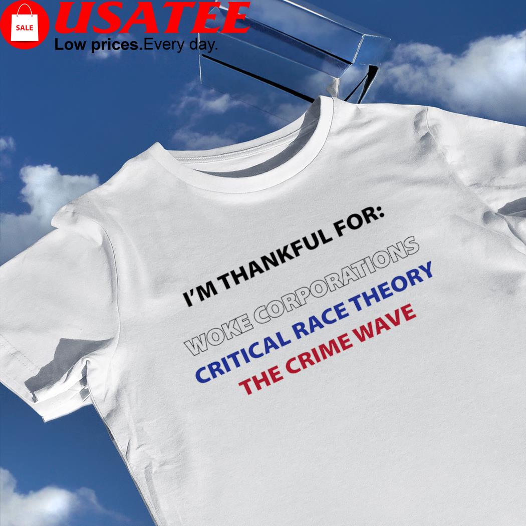 I'm thankful for Woke Corporations Critical race theory the crime wave 2022 shirt