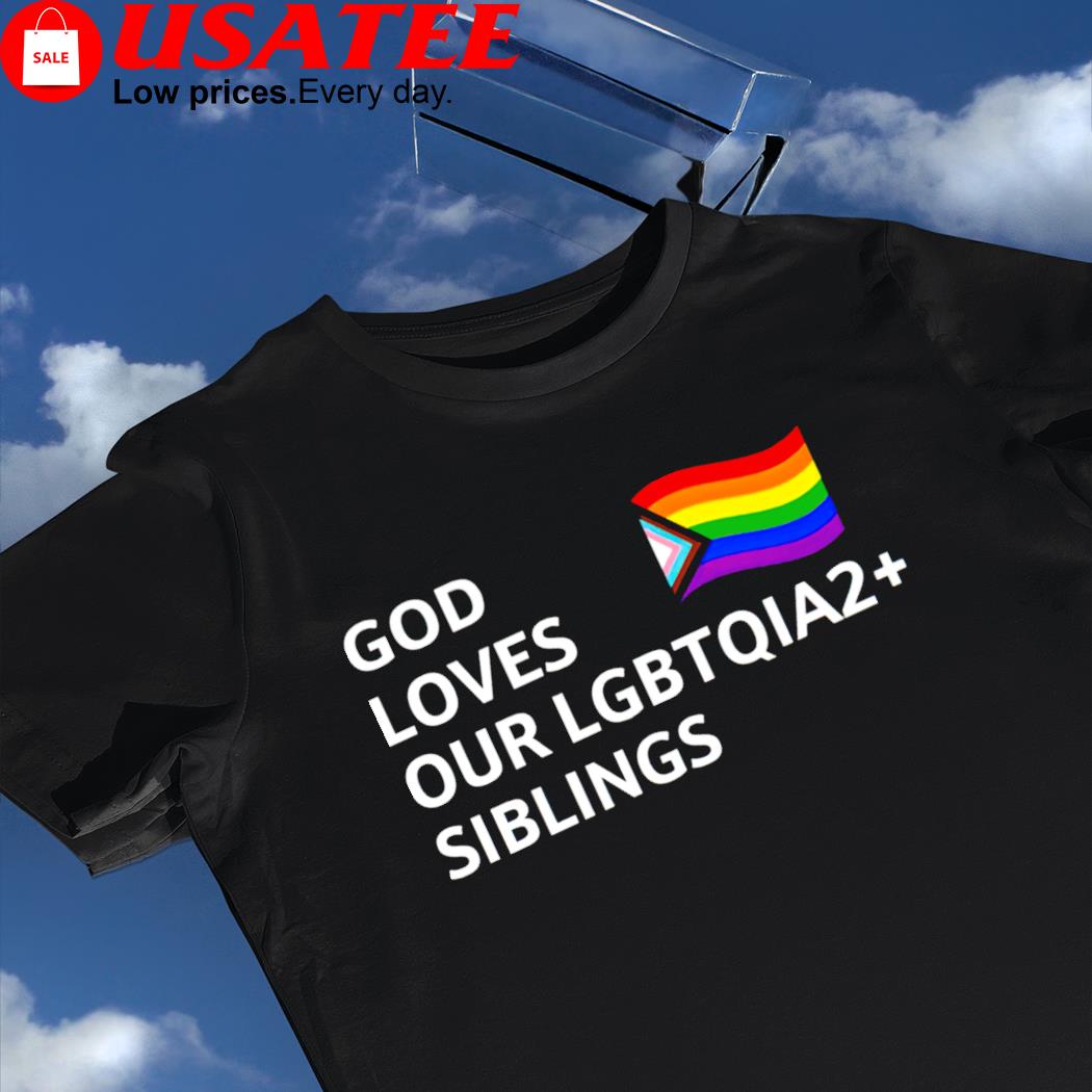 LGBT Pride flag God loves our LGBTQIA2 siblings shirt