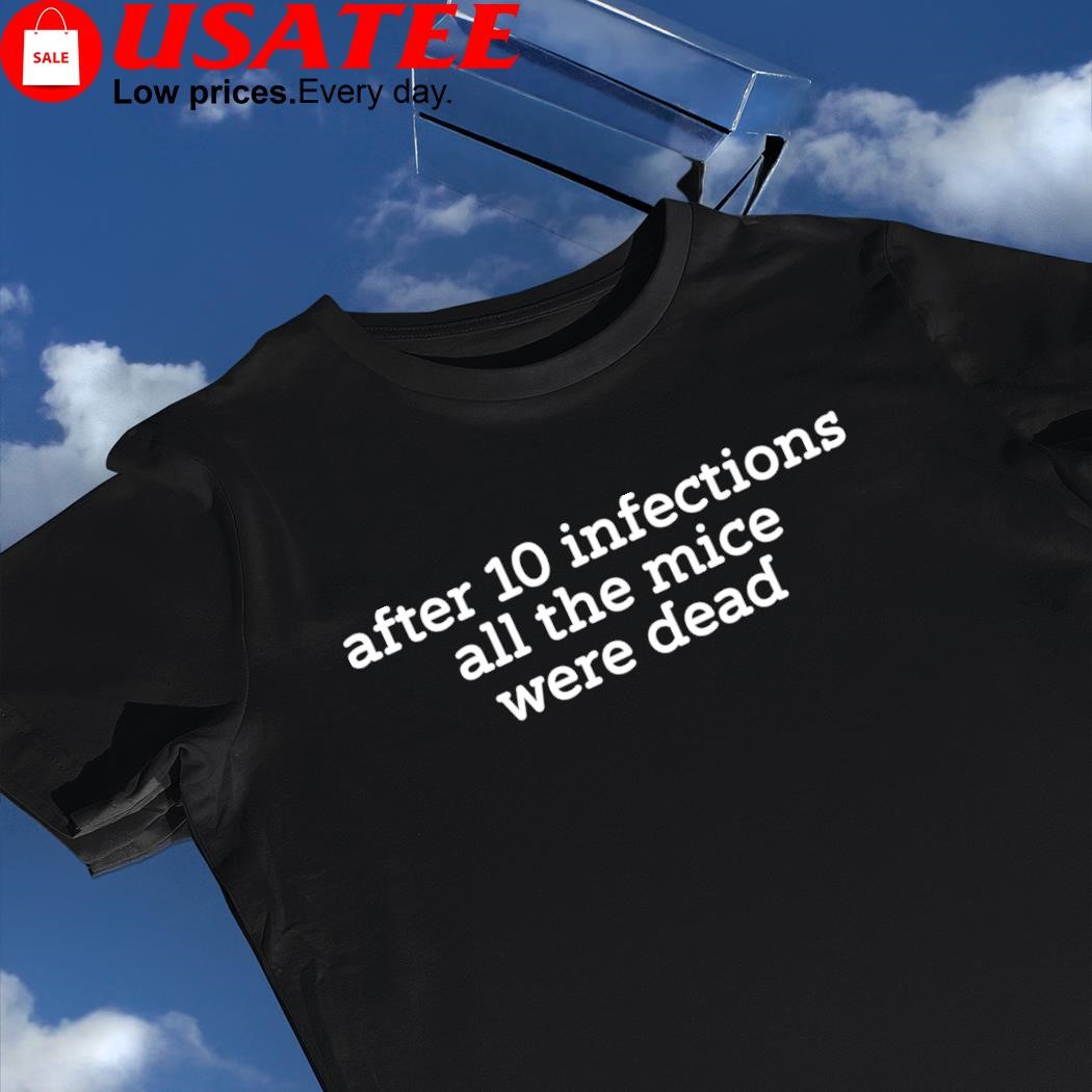 After 10 infections all the mice were dead 2023 shirt