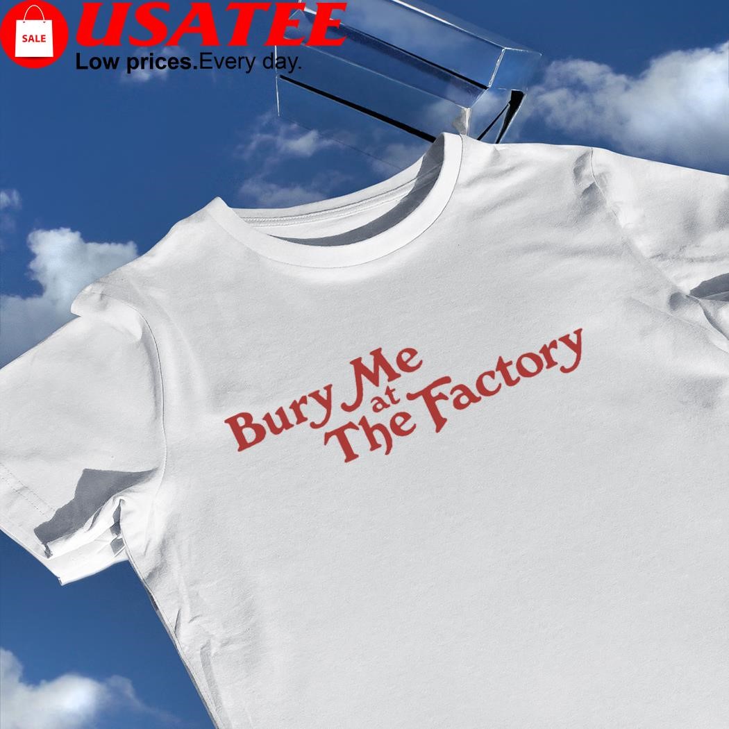Bury Me at The Factory 2023 shirt