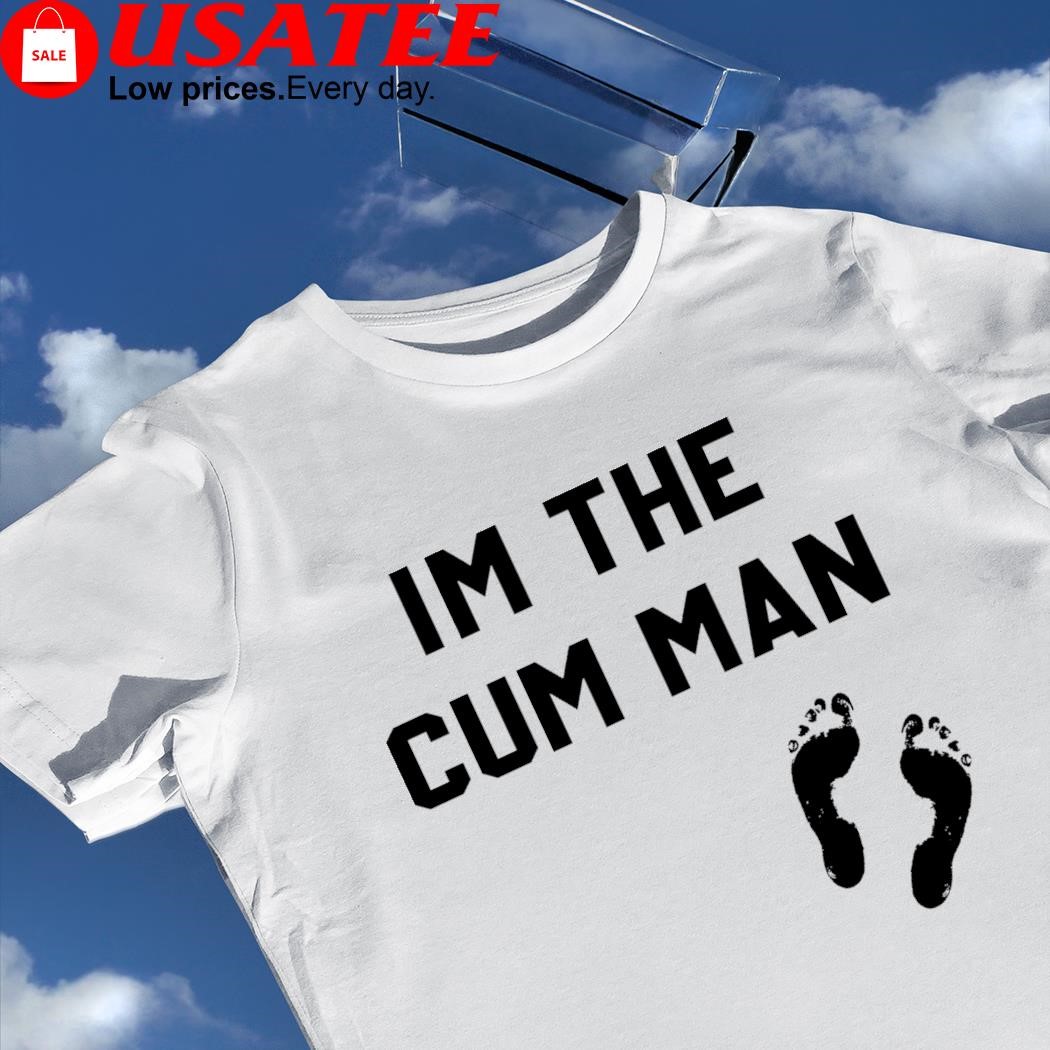 I'm the Cum Man foot shirt