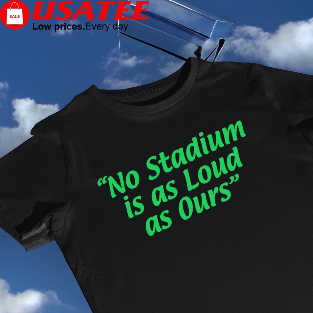 No Stadium is as Loud as ours 2023 shirt