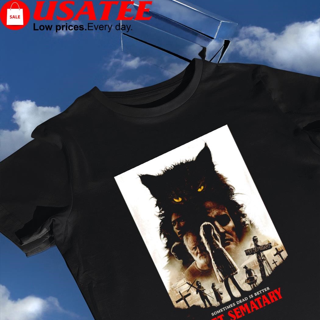 Sometimes Dead is better Pet Sematary Movie 2019 poster shirt