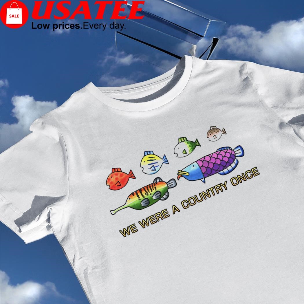 We were a country once fish art shirt