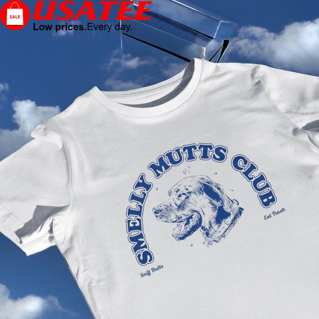 Dog Smelly Mutts Club sniff butts eat trash shirt
