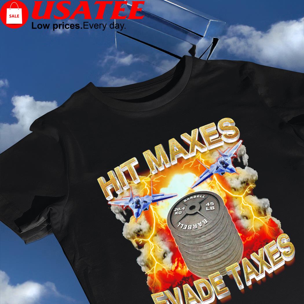 Hit Maxes Evade Taxes gym 2023 shirt