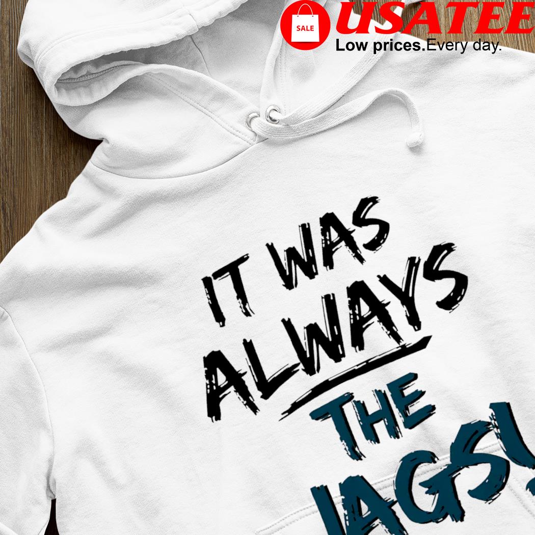 Mia O'brien It Was Always The Jags 2023 New Shirt, hoodie, sweater, long  sleeve and tank top