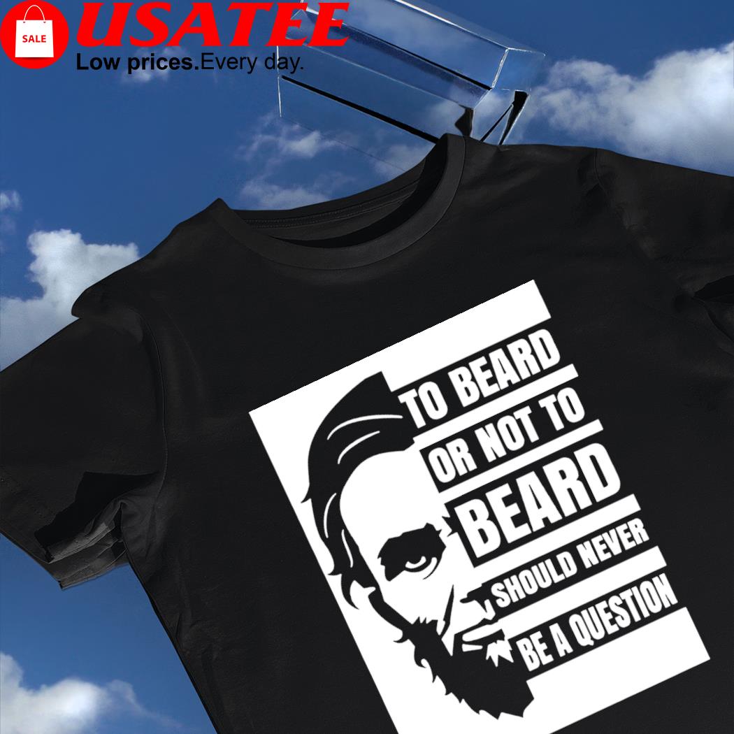 Abraham Lincoln to beard or not to beard should never be a question shirt