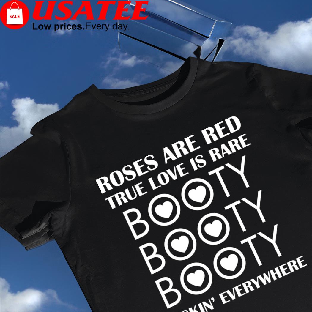 Christina Roses are red true love is rare Booty rockin' everywhere art shirt