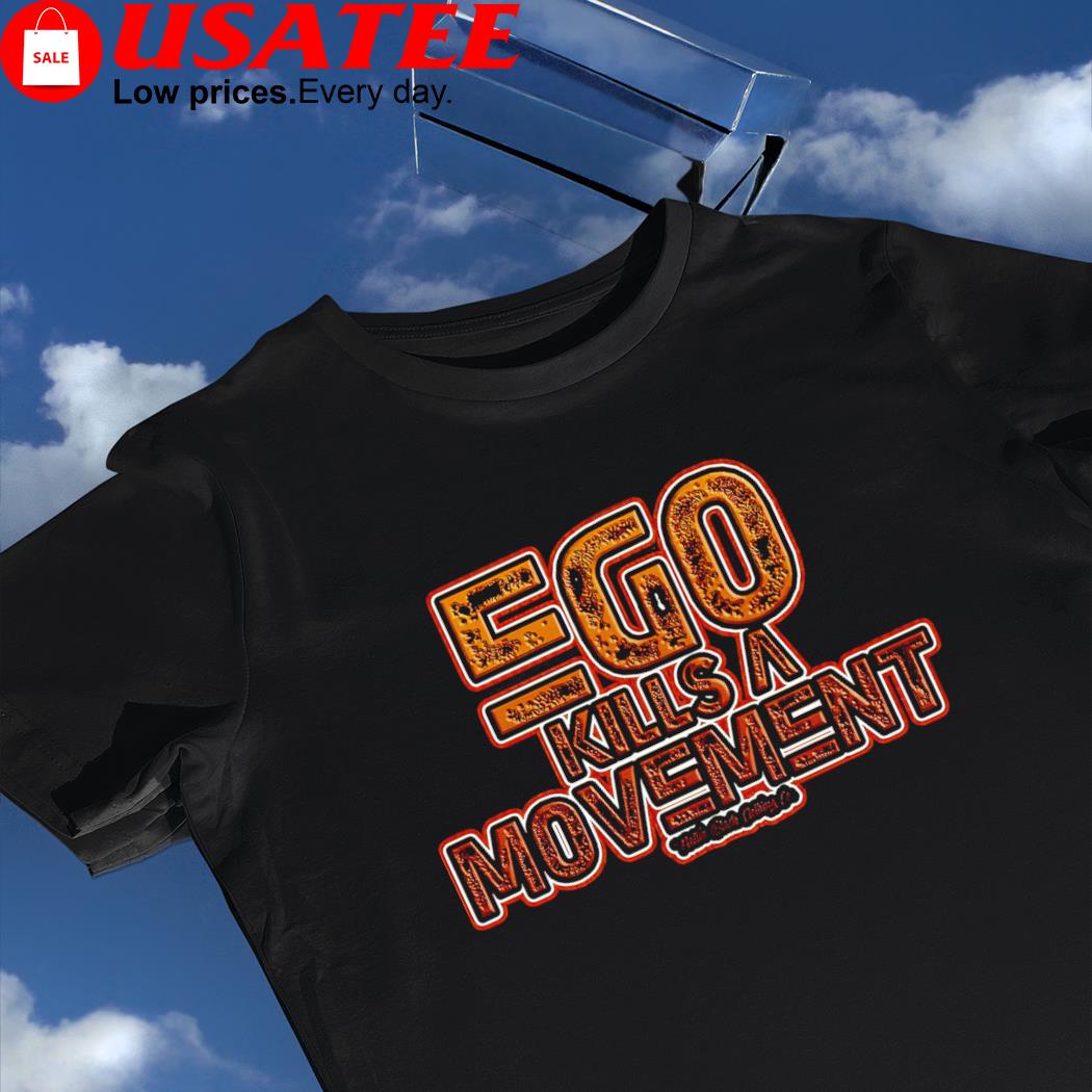 Ego kills a movement logo shirt