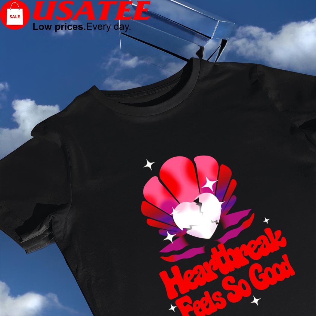 Heartbreak shell feels so good art shirt
