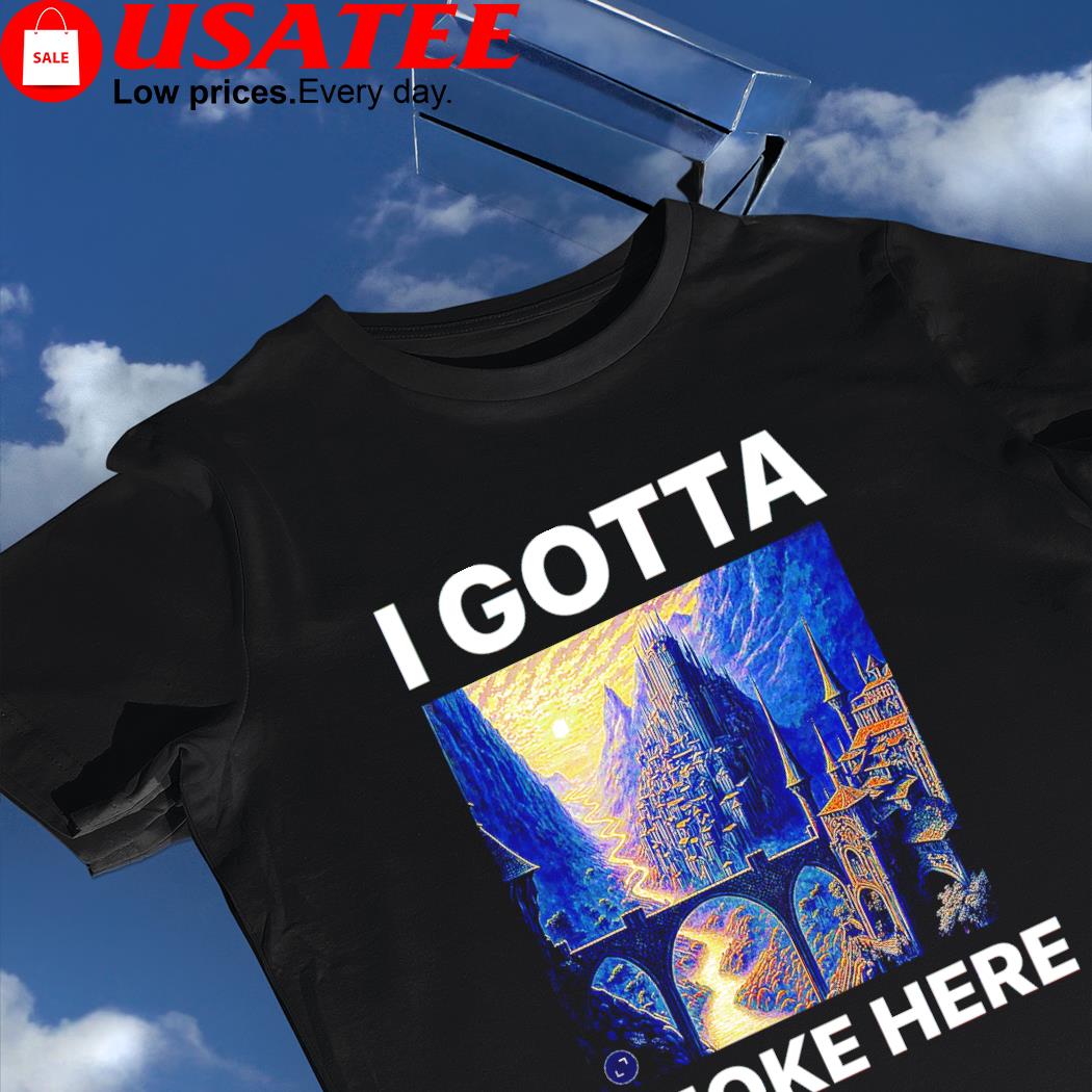 I gotta smoke here Lord of the Rings shirt