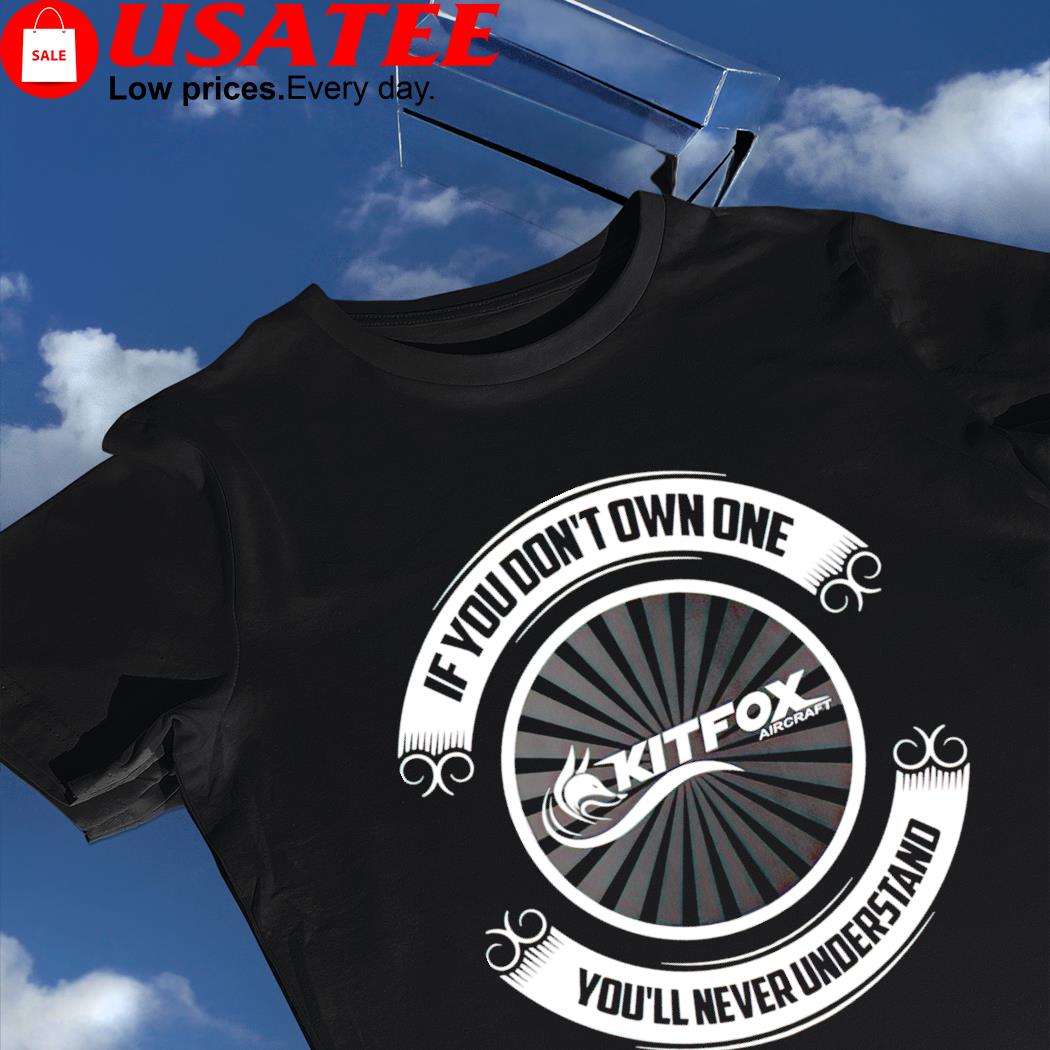 Kitfox Aircraft if you don't own one you'll never understand logo shirt