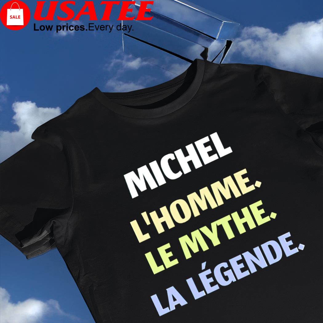 Michel L'homme Le mythe La Legende shirt