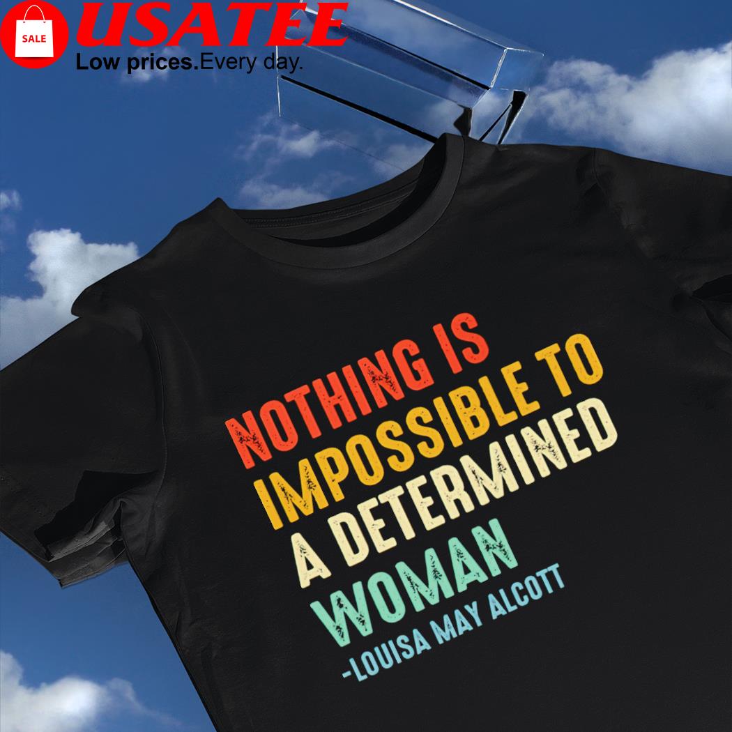 Nothing is impossible to determined woman Louisa May Alcott vintage shirt