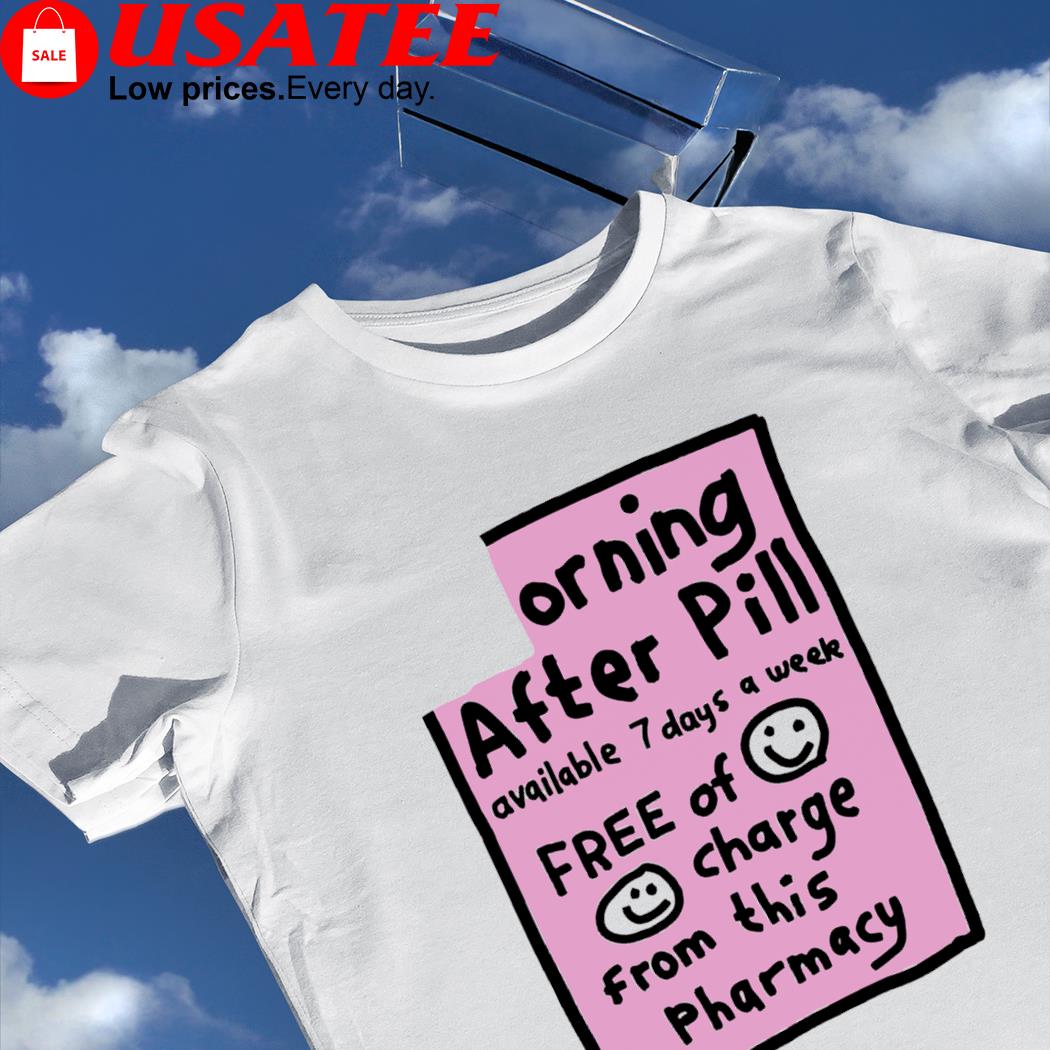 Orning After Pill available 7 days a week free of charge from this Pharmacy shirt