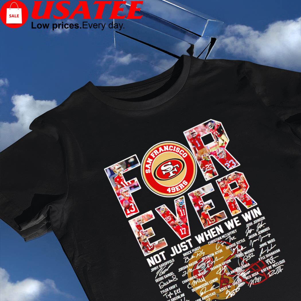 San Francisco 49ers for ever not just when we win signatures 2023 shirt