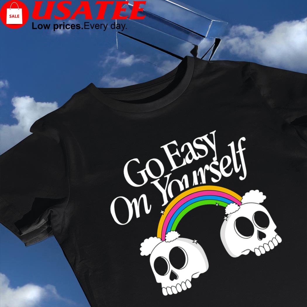 Skull and Rainbow go easy on yourself shirt