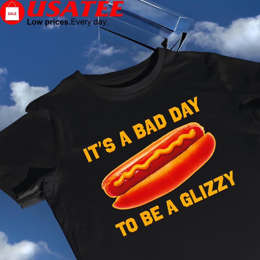 Hot Dog it's a bad day to be a Glizzy shirt